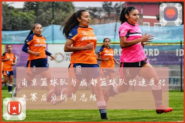 南京篮球队与成都篮球队的速度对决赛后分析与总结