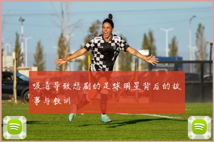 吸毒导致悲剧的足球明星背后的故事与教训