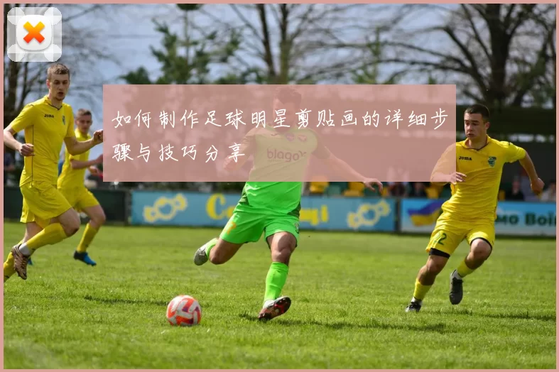 如何制作足球明星剪贴画的详细步骤与技巧分享