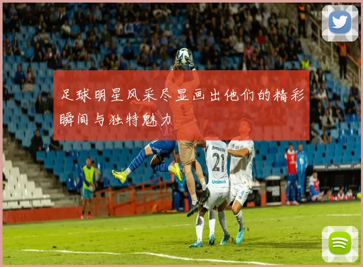 足球明星风采尽显画出他们的精彩瞬间与独特魅力