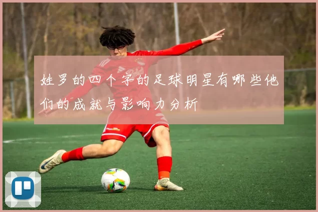 姓罗的四个字的足球明星有哪些他们的成就与影响力分析