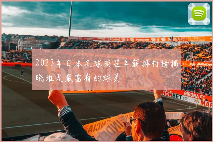 2023年日本足球明星年薪排行榜揭晓谁是最富有的球员